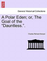 A Polar Eden; or, The Goal of the "Dauntless.". 1241578931 Book Cover