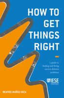 How to Get Things Right: A Guide to Finding and Fixing Service Delivery Problems (IESE Business Collection) 3030140873 Book Cover