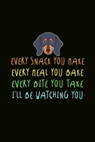 Every Snack You Make Meal You Bake Bite You Take I'll Be Watching You: Journal, Wide Lined Ruled Notebook, Fun Dog Doxies Quote, Back to School Gift for Dachshund Doggies Lovers Student College Men Wo 1708571620 Book Cover