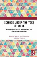 Science Under the Yoke of Value: A Phenomenological Inquiry into the Evaluation Machinery 0367681617 Book Cover
