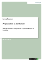Projektarbeit in der Schule: Methodischer Ablauf und praktische Aspekte des Projekts im Schulalltag 3638917703 Book Cover