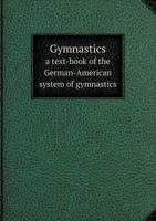 Gymnastics a Text-Book of the German-American System of Gymnastics B002OXEGBA Book Cover