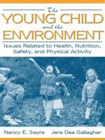 Young Child and the Environment, The: Issues Related to Health, Nutrition, Safety, and Physical Activity 0205302939 Book Cover