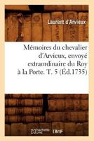 Mémoires du chevalier d'Arvieux, envoyé extraordinaire du Roy à la Porte. T. 5 2012750710 Book Cover