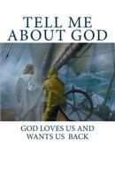 Tell Me About God: Tell Me He Loves Me and Wants Me Back 1502787938 Book Cover