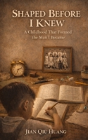 Shaped Before I knew: A Childhood That Formed the Man I Became B0GL1S4C48 Book Cover