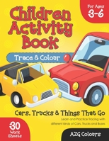 Children Activity Book Trace and Colour For Ages 3-6: Cars, Trucks and Things That Go, Learn and Practice Tracing with different kinds of Cars, Trucks and Buses B08TFJ4RFG Book Cover