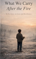 What We Carry After the Fire: Reflections on Loss and Resilience B0GZ7VZ7N8 Book Cover