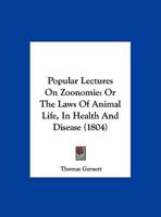 Popular Lectures On Zoonomie, Or, The Laws Of Animal Life In Health And Disease 124552125X Book Cover