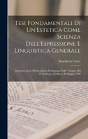Tesi Fondamentali Di Un'estetica Come Scienza Dell'espressione E Linguistica Generale: Memoria Letta All'accademia Pontaniana Nelle Tornate del 18 Feb 1016557566 Book Cover