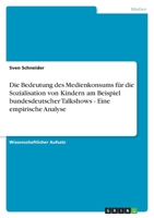 Die Bedeutung des Medienkonsums f�r die Sozialisation von Kindern am Beispiel bundesdeutscher Talkshows - Eine empirische Analyse 3638781178 Book Cover