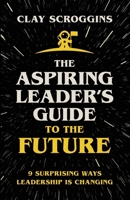 The Aspiring Leader's Guide to the Future: 9 Surprising Ways Leadership is Changing 031012445X Book Cover