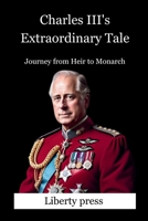 Charles III's Extraordinary Tale: Journey from Heir to Monarch B0CT3SBYL1 Book Cover