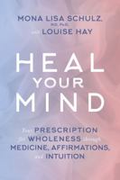 Heal Your Mind: Your Prescription for Wholeness through Medicine, Affirmations, and Intuition 1401945155 Book Cover