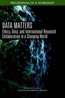 Data Matters: Ethics, Data, and International Research Collaboration in a Changing World: Proceedings of a Workshop 030948247X Book Cover