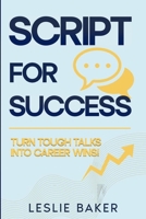 Script for Success: Turn Tough Talks Into Career Wins! B0F6D1GYQM Book Cover