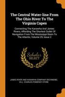 The Central Water-Line from the Ohio River to the Virginia Capes: Connecting the Kanawha and James Rivers, Affording the Shortest Outlet of Navigation from the Mississippi Basin to the Atlantic, Volum 0353546089 Book Cover