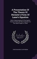 A Presentation of the Theory of Hermite's Form of Lame's Equation: With a Determination of the Explicit Forms in Terms of the P Function for the Case N Equal to Three 1348053844 Book Cover