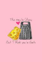 This My Be Cheesy but I think You Are Grate: Lined Journal - This May Be Cheesy Funny Cheese Grater Sayings Food Pun Gift - Pink Ruled Diary, Prayer, Gratitude, Writing, Travel, Notebook For Men Women 1083053558 Book Cover