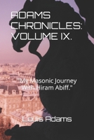 ADAMS CHRONICLES: VOLUME IX.: "My Masonic Journey With Hiram Abiff." B09Q1SZR6M Book Cover