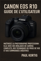 Canon EOS R10 Guide de l'utilisateur: Maîtrisez la photographie professionnelle avec des réglages de caméra complets, des techniques de prise de vue et des commandes créatives B0FVW457VF Book Cover