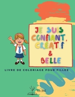 Je suis confiant, créatif et belle: Un livre de coloriage pour les filles qui vise à développer la confiance, l'imagination et l'esprit d'une fille ! 3702888632 Book Cover