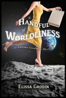 A Handful of Worldliness: An Edwina Goodman Mystery 1946063762 Book Cover