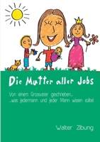 Die Mutter aller Jobs: Von einem Grossvater geschrieben... Was jedermann und jeder Mann wissen sollte! 373575824X Book Cover