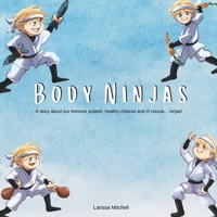 The Body Ninjas: A story about our immune system, healthy choices and of course... Ninjas! 0646700936 Book Cover