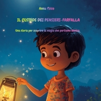 Il Custode dei Pensieri-Farfalla: Una storia per scoprire la magia che portiamo dentro. (Italian Edition) B0HHJJGKY7 Book Cover
