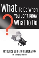 What to Do When You Don't Know What to Do: Resource Guide to Restoration 1098084179 Book Cover