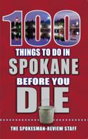 100 Things to Do in Spokane Before You Die (100 Things to Do Before You Die) 1681061821 Book Cover