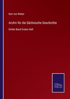 Archiv für die Sächsische Geschichte: Dritter Band Erstes Heft 3752595922 Book Cover