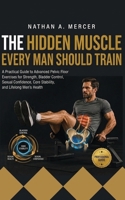 THE HIDDEN MUSCLE EVERY MAN SHOULD TRAIN: A practical Guide to Advanced Pelvic Floor Exercise for Strength, Bladder Control, Sexual Confidence, Core Stability, and Lifelong Men's Health B0H7YKP9HW Book Cover