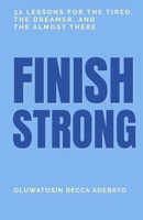 Finish Strong: 32 Lessons for the Tired, the Dreamer, and the Almost There B0GZZSTYRN Book Cover