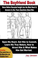 The Boyfriend Book: Never Before Revealed Insights to the Male Heart and Answers to All Your Questions about Men: Why He Won't Commit? What Opens His Heart? What's His True Nature? Why Men Get Married 1502378256 Book Cover