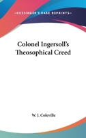 Colonel Ingersoll's Theosophical Creed 1425316379 Book Cover