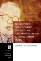 Bonhoeffer's Christocentric Theology and Fundamental Debates in Environmental Ethics 149829619X Book Cover