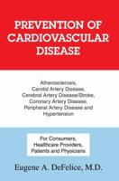 Prevention of Cardiovascular Disease: Atherosclerosis, Carotid Artery Disease, Cerebral Artery Disease/Stroke, Coronary Artery Disease, Peripheral Artery Disease and Hypertension 0595368840 Book Cover