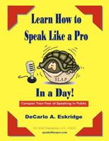 Learn How to Speak Like a Pro in a Day: Conquer Your Fear of Speaking in Public! 1478107782 Book Cover