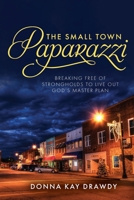 The Small Town Paparazzi: Breaking Free of Strongholds to Live Out God's Master Plan 1649903065 Book Cover