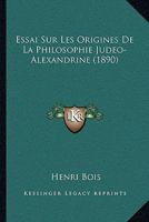 Essai Sur Les Origines de la Philosophie Jud�o-Alexandrine (Classic Reprint) 1022673092 Book Cover