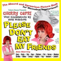 Please Don't Eat My Friends: An Absurd and Uproarious Picture Book for Wannabe Vegetarians 0999874926 Book Cover