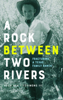 A Rock Between Two Rivers: The Fracturing of a Texas Family Ranch 1595348409 Book Cover