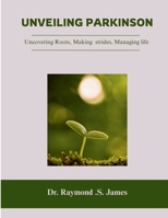 Unveiling Parkinson's: Uncovering Roots, Making Strides, Managing Life B0F7LQWPGQ Book Cover