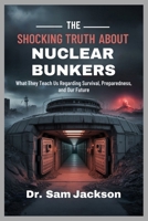 THE SHOCKING TRUTH ABOUT NUCLEAR BUNKERS: What They Teach Us Regarding Survival, Preparedness, and Our Future B0FQ15VSZX Book Cover