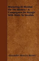 Wintering At Menton On The Riviera: A Compagnon De Voyage, With Hints To Invalids 1248780280 Book Cover