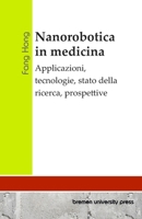 Nanorobotica in medicina: Applicazioni, tecnologie, stato della ricerca, prospettive (Italian Edition) 3689048400 Book Cover
