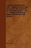 A history of painting in Italy: Umbria, Florence and Siena from the second to the sixteenth century, J.A. Crowe & G.B. Cavalcaselle. Edited by Langton Douglas, asisten by S. Arthur Strong Volume 5 1377654796 Book Cover