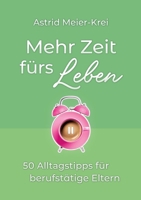 Mehr Zeit fürs Leben: 50 Alltagstipps für berufstätige Eltern (German Edition) 3695132353 Book Cover